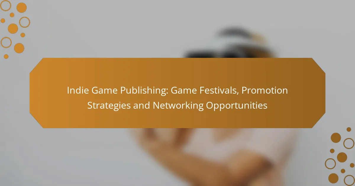 Indie Game Publishing: Game Festivals, Promotion Strategies and Networking Opportunities