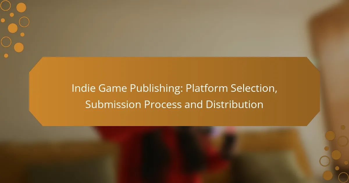 Indie Game Publishing: Platform Selection, Submission Process and Distribution