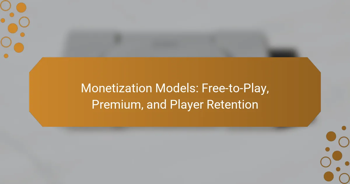 Monetization Models: Free-to-Play, Premium, and Player Retention