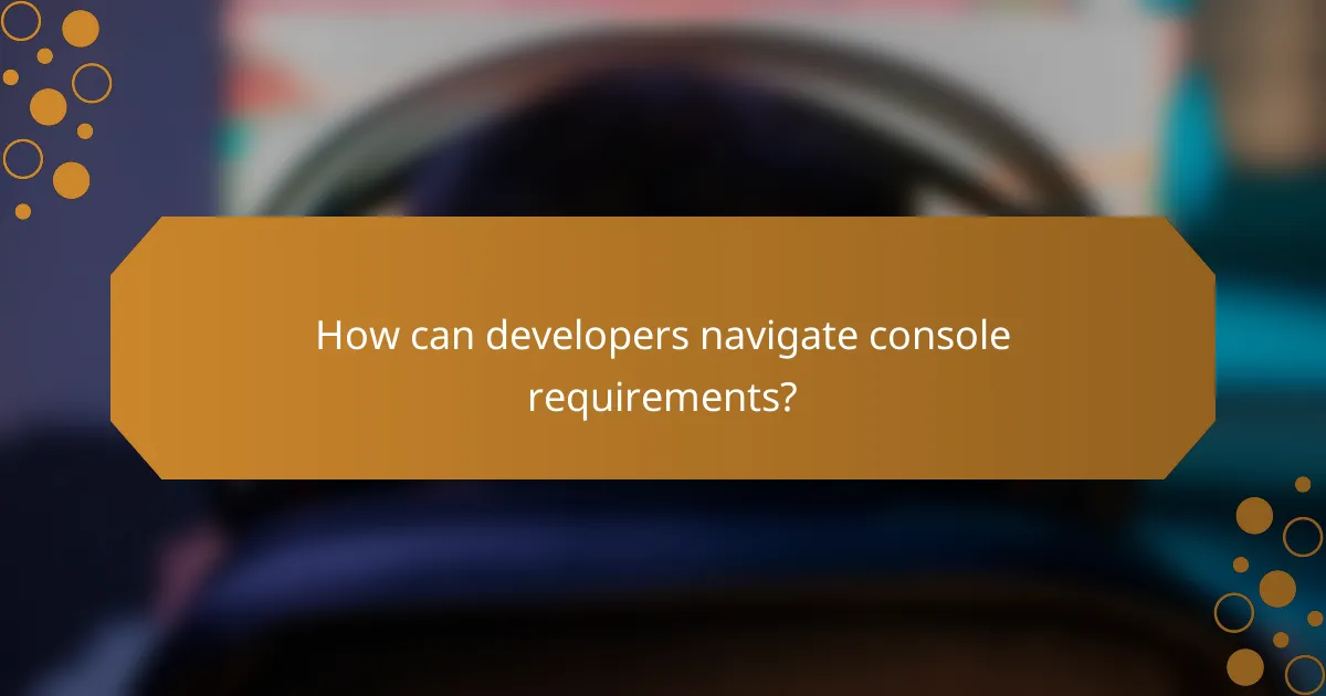 How can developers navigate console requirements?