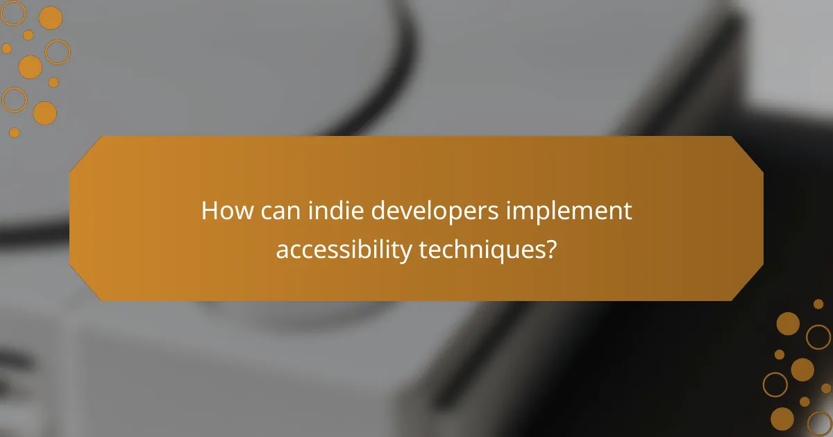 How can indie developers implement accessibility techniques?