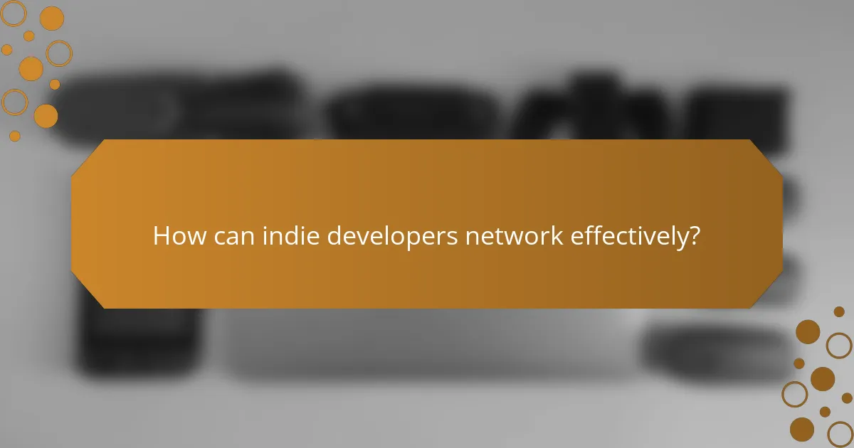 How can indie developers network effectively?