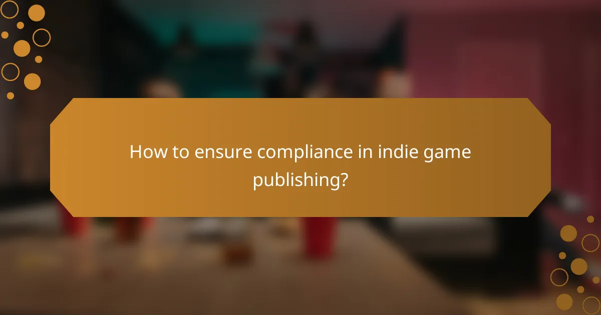How to ensure compliance in indie game publishing?