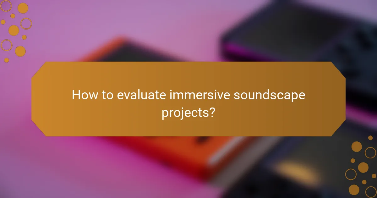 How to evaluate immersive soundscape projects?