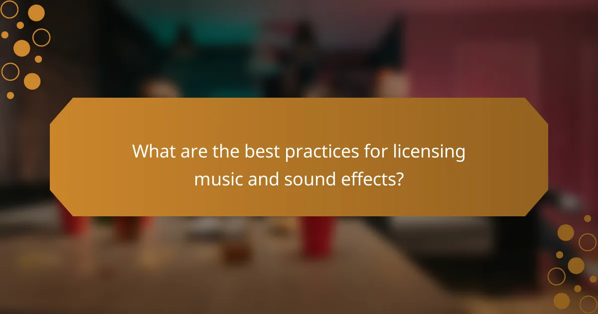What are the best practices for licensing music and sound effects?