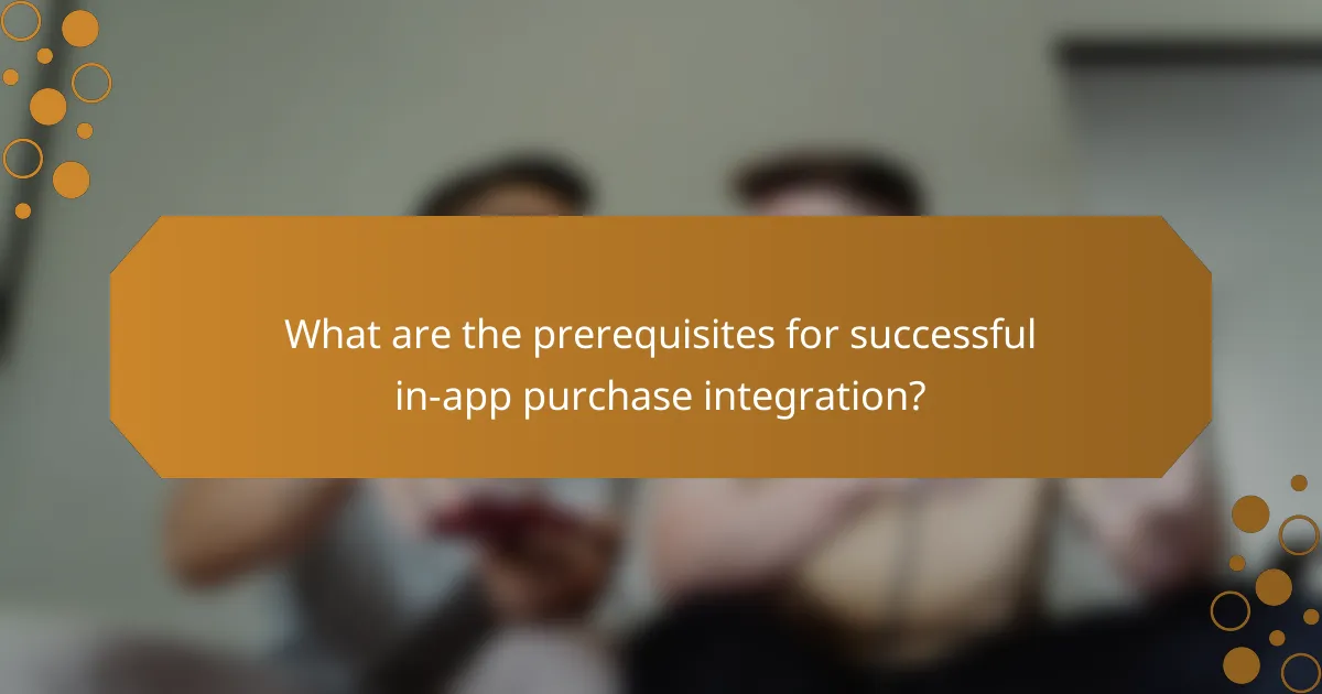 What are the prerequisites for successful in-app purchase integration?