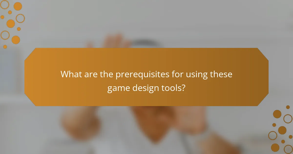 What are the prerequisites for using these game design tools?