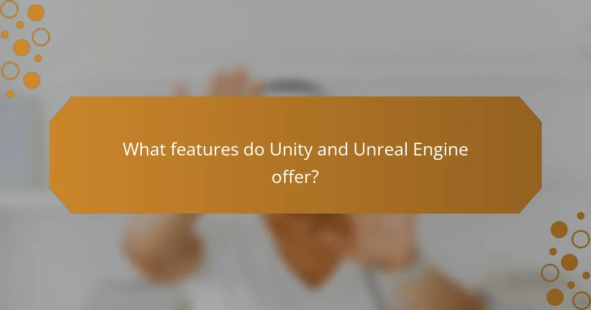 What features do Unity and Unreal Engine offer?