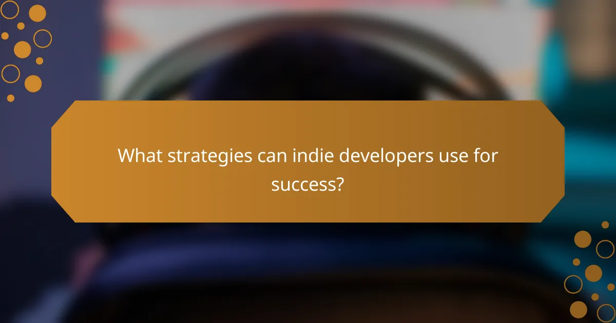 What strategies can indie developers use for success?