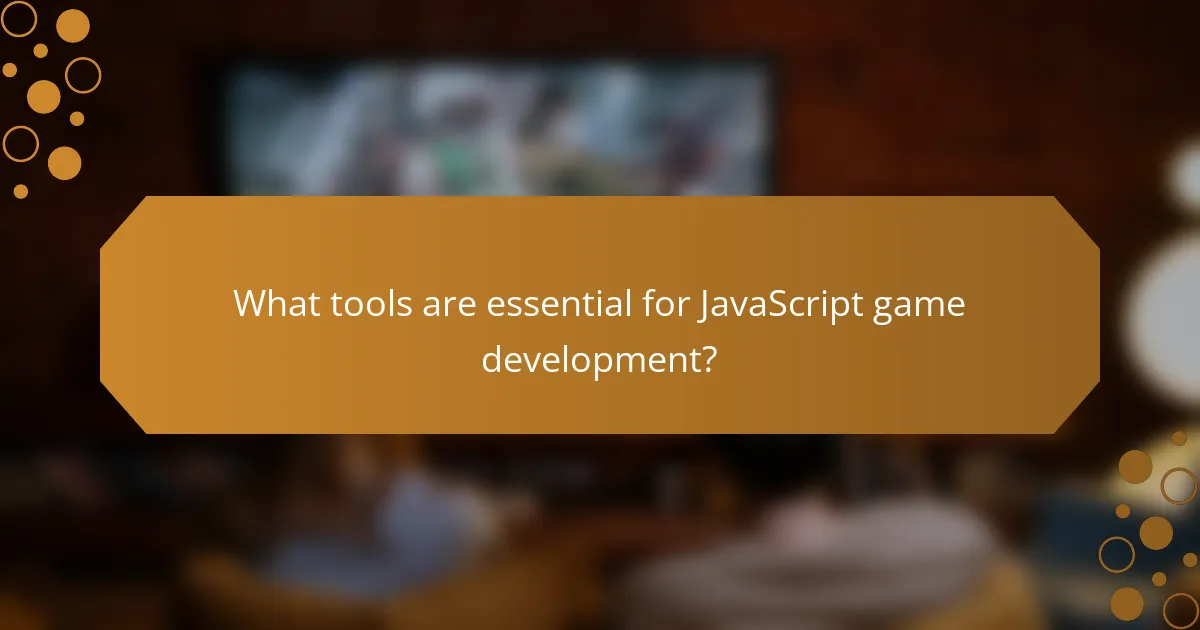 What tools are essential for JavaScript game development?