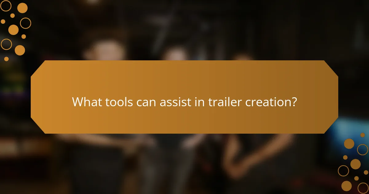What tools can assist in trailer creation?